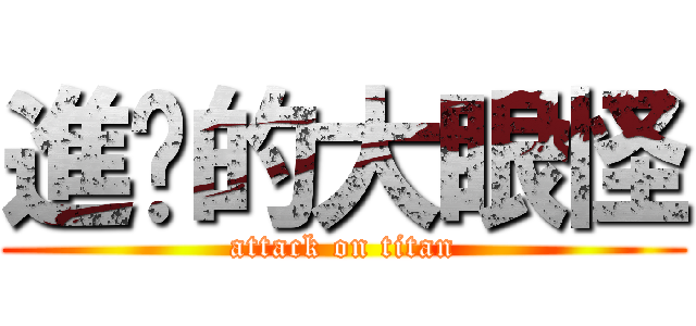 進擊的大眼怪 (attack on titan)