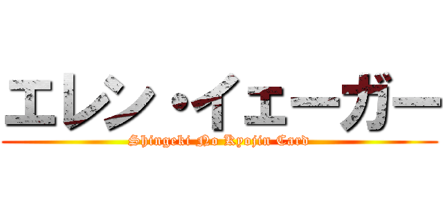 エレン・イェーガー (Shingeki No Kyojin Card)