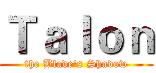 Ｔａｌｏｎ (the Blade's Shadow)