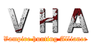 Ｖ Ｈ Ａ (Vampire hunting Alliance)