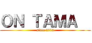 ＯＮ ＴＡＭＡ   (since 2018)