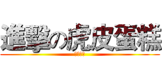 進擊の虎皮蛋糕 (虎皮蛋糕)