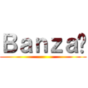 Ｂａｎｚａï ()