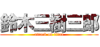 鈴木三樹三郎 (attack on titan)