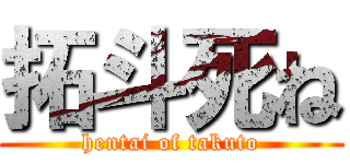 拓斗死ね (hentai of takuto)