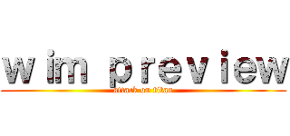 ｗｉｍ ｐｒｅｖｉｅｗ (attack on titan)