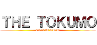 ＴＨＥ ＴＯＫＵＭＯ (attack on tokumo)