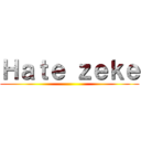 Ｈａｔｅ ｚｅｋｅ ()