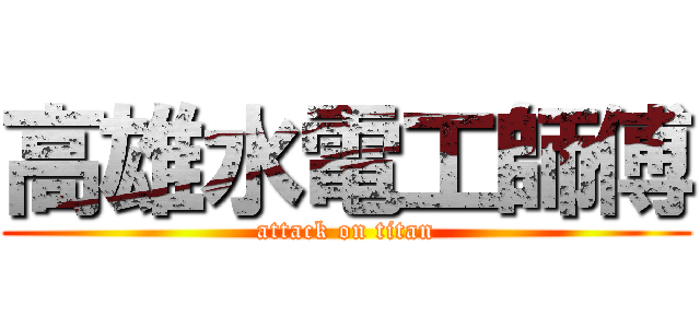 高雄水電工師傅 (attack on titan)