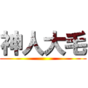 神人大毛 ()