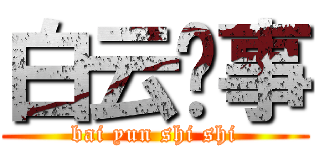 白云时事 (bai yun shi shi)