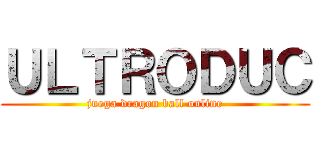 ＵＬＴＲＯＤＵＣ (juega dragon ball online)