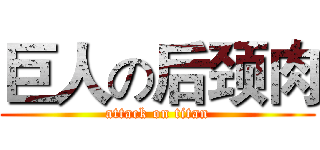 巨人の后颈肉 (attack on titan)
