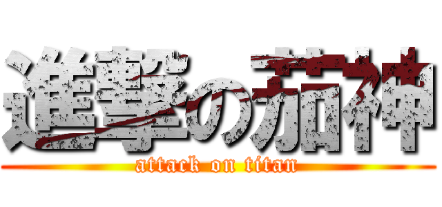 進撃の茄神 (attack on titan)