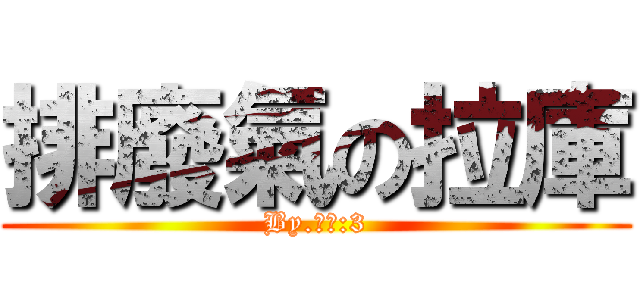 排廢氣の拉庫 (By.恩桑:3)