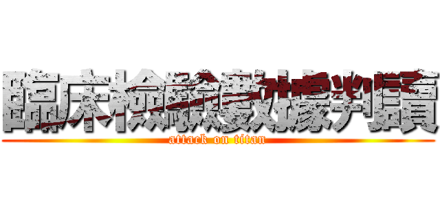 臨床檢驗數據判讀 (attack on titan)