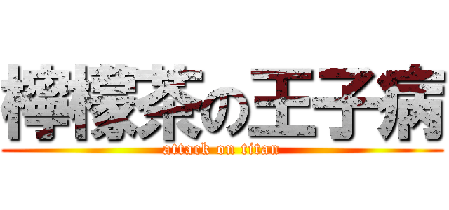 檸檬茶の王子病 (attack on titan)