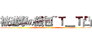 被進撃の錢包~Ｔ＿Ｔ凸 (attack on titan)