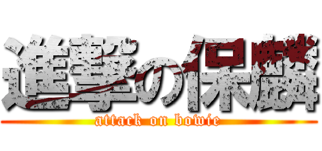 進撃の保麟 (attack on bowie)