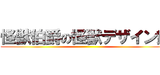 怪獣伯爵の怪獣デザイン館 ()