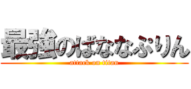 最強のばななぷりん (attack on titan)