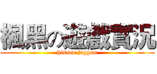 楓黑の遊戲實況 (hissen joggun)
