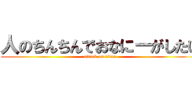 人のちんちんでおなにーがしたい (attack on titan)