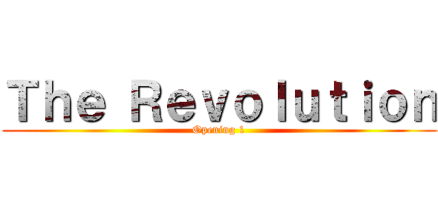 Ｔｈｅ Ｒｅｖｏｌｕｔｉｏｎ (Opening 1)