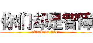 你们却是智障 (attack on titan)