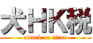 犬ＨＫ税 (attack on titan)