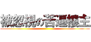 被忽視の苦逼樓主 ()