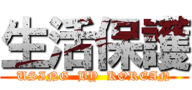 生活保護 (USING  BY  KOREAN)