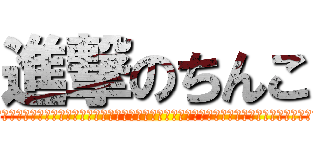 進撃のちんこ (あああああああああああああああああああああああああああああああああああああああああああああああああああああああああああああああああああああああああああああああああああああああああああ)