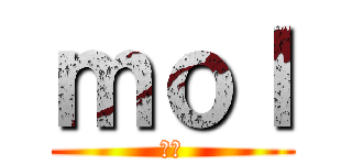 ｍｏｌ (もる)