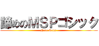 諦めのＭＳＰゴシック (Noto Sans )