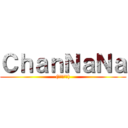 ＣｈａｎＮａＮａ ((。\'ω\'。))