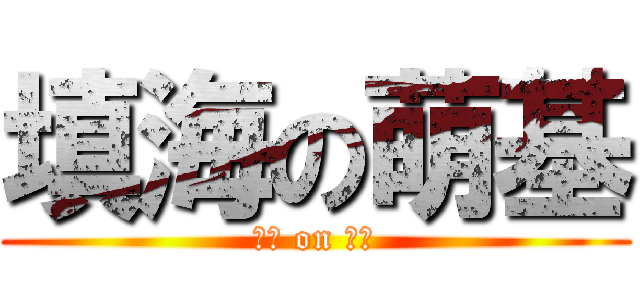填海の萌基 (填海 on 萌基)