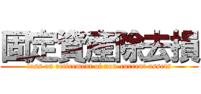 固定資産除去損 (loss on retirement of non-current assets)