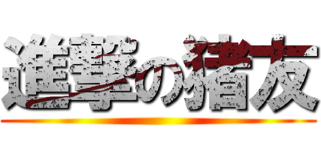 進撃の猪友 ()