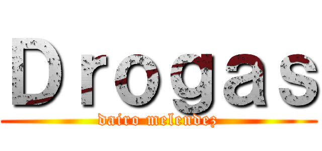 Ｄｒｏｇａｓ (dairo melendez)