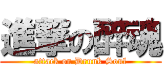 進撃の醉魂 (attack on Drunk Soul)