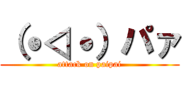 （˙◁˙）パァ (attack on paipai)