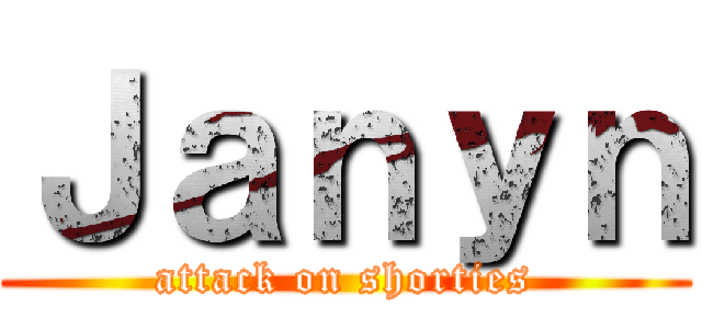 Ｊａｎｙｎ (attack on shorties)