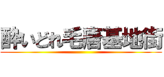 酔いどれ毛唐基地街 ()