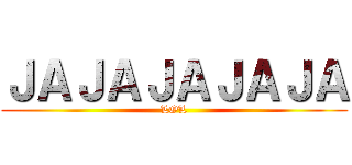 ＪＡＪＡＪＡＪＡＪＡ (LOL)