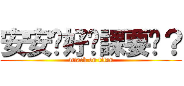 安安你好你課要嗎？ (attack on titan)