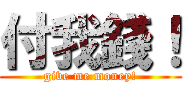付我錢！ (give me money!)