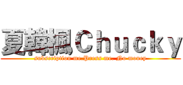 夏韓楓Ｃｈｕｃｋｙ (subscription me.Press me. No money)