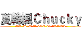 夏韓楓Ｃｈｕｃｋｙ (subscription me.Press me. No money)
