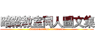 暗殺教室同人圖文集 (Assassination classroom )